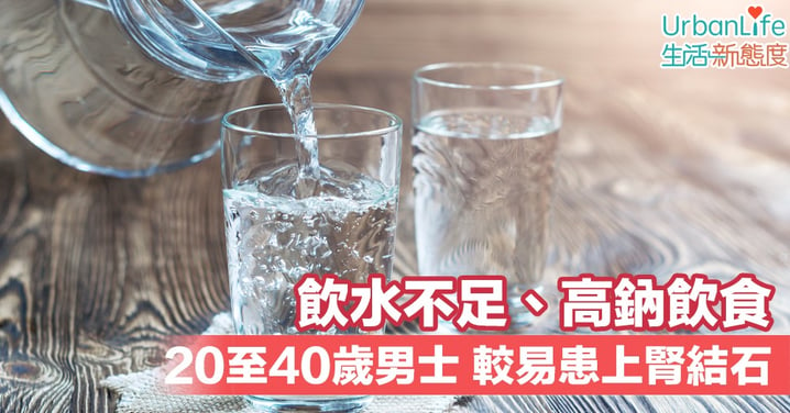 【腎結石】飲水不足、高鈉飲食、20至40歲男士 較易患上腎結石