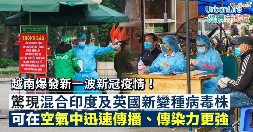 【越南疫情】越南惊现混合印度及英国新冠病毒变种病毒株 可在空气中