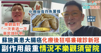 【抗癌勇士】蘇施黃患大腸癌化療後狂嘔兼確診新冠 副作用嚴重情況不樂觀須留院