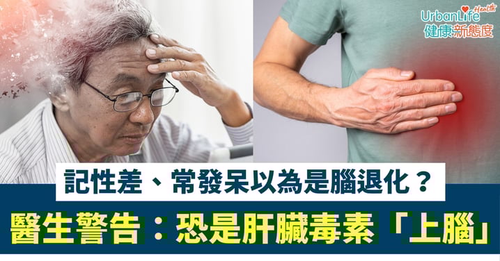 【肝病警號】記性差、常發呆以為是腦退化？醫生警告：恐是肝臟毒素「上腦」！肝病患者現3大症狀速求醫