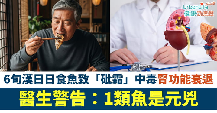 【飲食陷阱】日日食魚竟致「砒霜」中毒?6旬漢腎功能衰退、醫生警告:1類魚是元兇