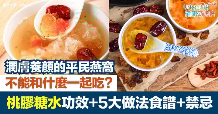 【桃膠糖水】不能和什麼一起吃?功效、5大做法食譜、禁忌|潤膚養顏的平民燕窩