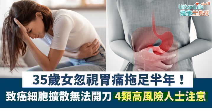 【為時已晚】35歲女忽視胃痛拖足半年 致癌細胞擴散無法開刀 4類高風險人士注意！