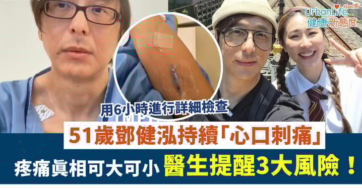 51歲鄧健泓自揭持續「心口刺痛」已入院檢查 疼痛真相可大可小 醫生提醒3大風險！