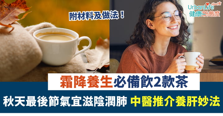 【霜降養生】秋天最後節氣宜滋陰潤肺 中醫推介飲2款茶養肝!附配方資料