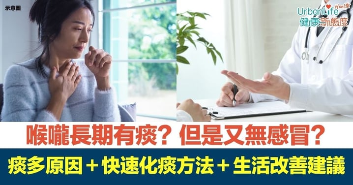 【喉嚨長期有痰】痰多原因＋快速化痰的方法與生活的改善建議！環境有灰塵、不規律作息都可能導致痰多！