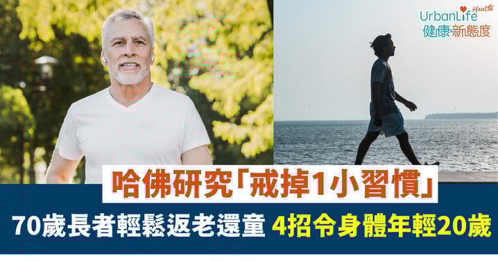 【大腦健康】哈佛研究「戒掉1小習慣」70歲長者輕鬆返老還童 4招令身體年輕20歲