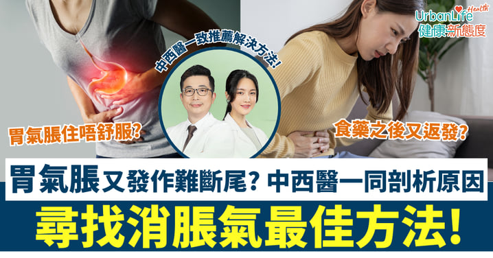 【胃氣脹又發作難斷尾】食少少就頂住？中西醫剖析原因，幫你尋找消脹氣最佳方法!