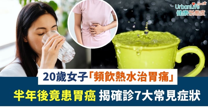 【熱水警示】20歲女子「頻飲熱水治胃痛」 半年後竟患胃癌 揭確診7大常見症狀