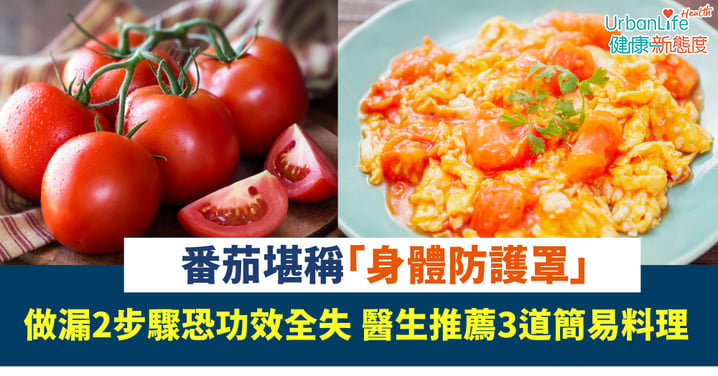 食物營養｜番茄堪稱「身體防護罩」 做漏2步驟恐功效全失 醫生推薦3道簡易料理