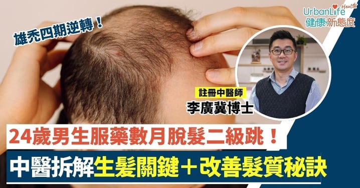 【脫髮問題】雄禿四期逆轉！24歲男生服藥數月脫髮二級跳　中醫拆解生髪關鍵＋改善髮質秘訣
