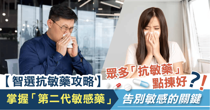 智選抗敏藥攻略 眾多「抗敏藥」點揀好?!掌握「第二代敏感藥」告別敏感的關鍵